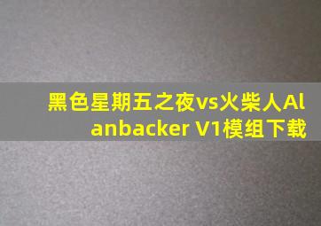 黑色星期五之夜vs火柴人Alanbacker V1模组下载